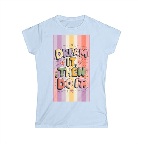 Dream It Then Do It Women's Softstyle Tee, Inspirational T-Shirt, Positive Affirmation Top, Casual Wear, Gift for Dreamers